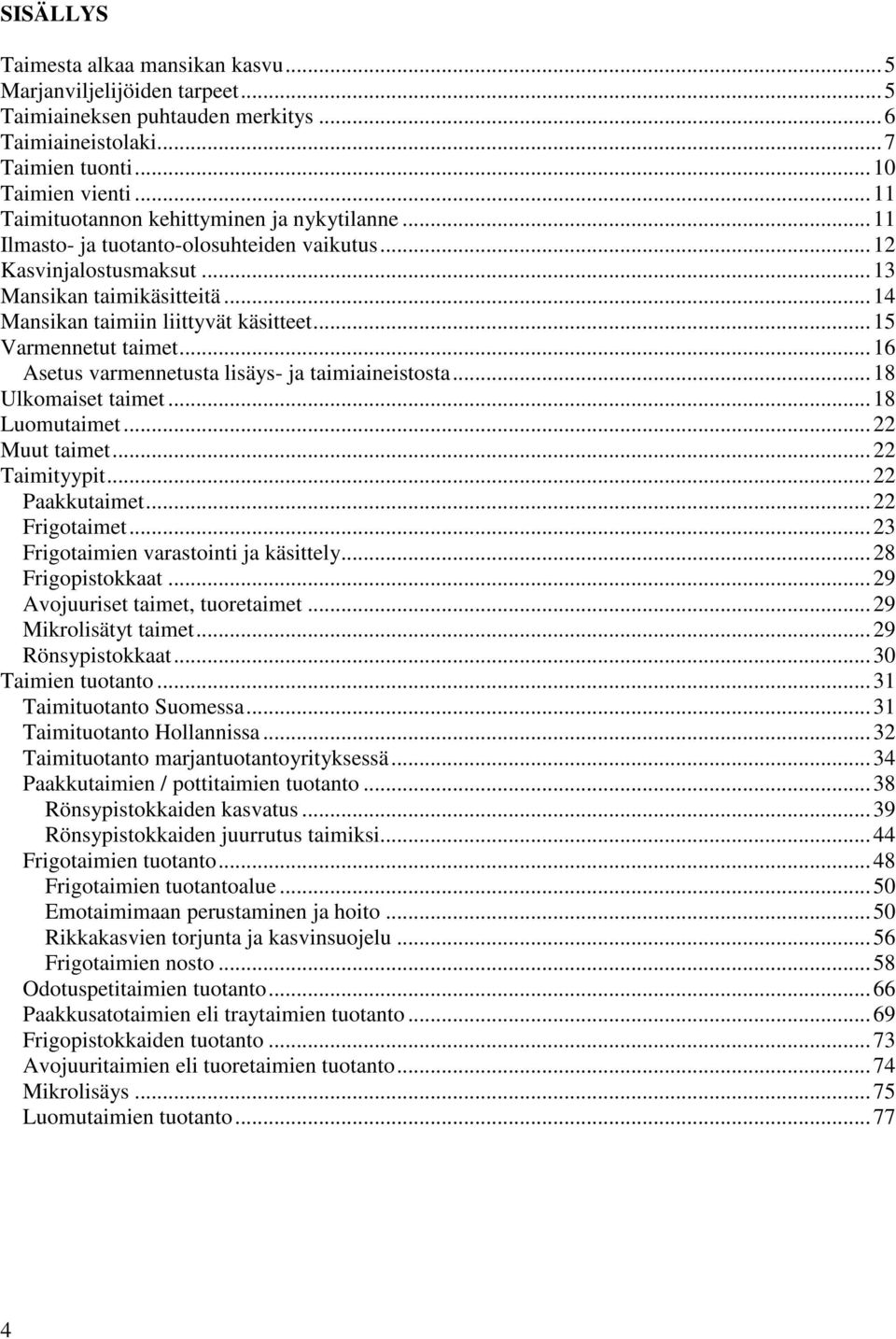 ..15 Varmennetut taimet...16 Asetus varmennetusta lisäys- ja taimiaineistosta...18 Ulkomaiset taimet...18 Luomutaimet...22 Muut taimet...22 Taimityypit...22 Paakkutaimet...22 Frigotaimet.