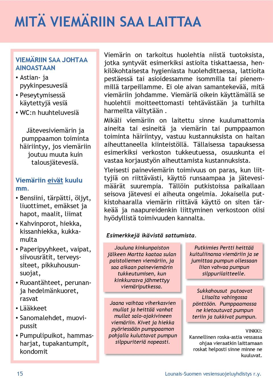 Bensiini, tärpätti, öljyt, liuottimet, emäkset ja hapot, maalit, liimat Kahvinporot, hiekka, kissanhiekka, kukkamulta Paperipyyhkeet, vaipat, siivousrätit, terveyssiteet, pikkuhousunsuojat,