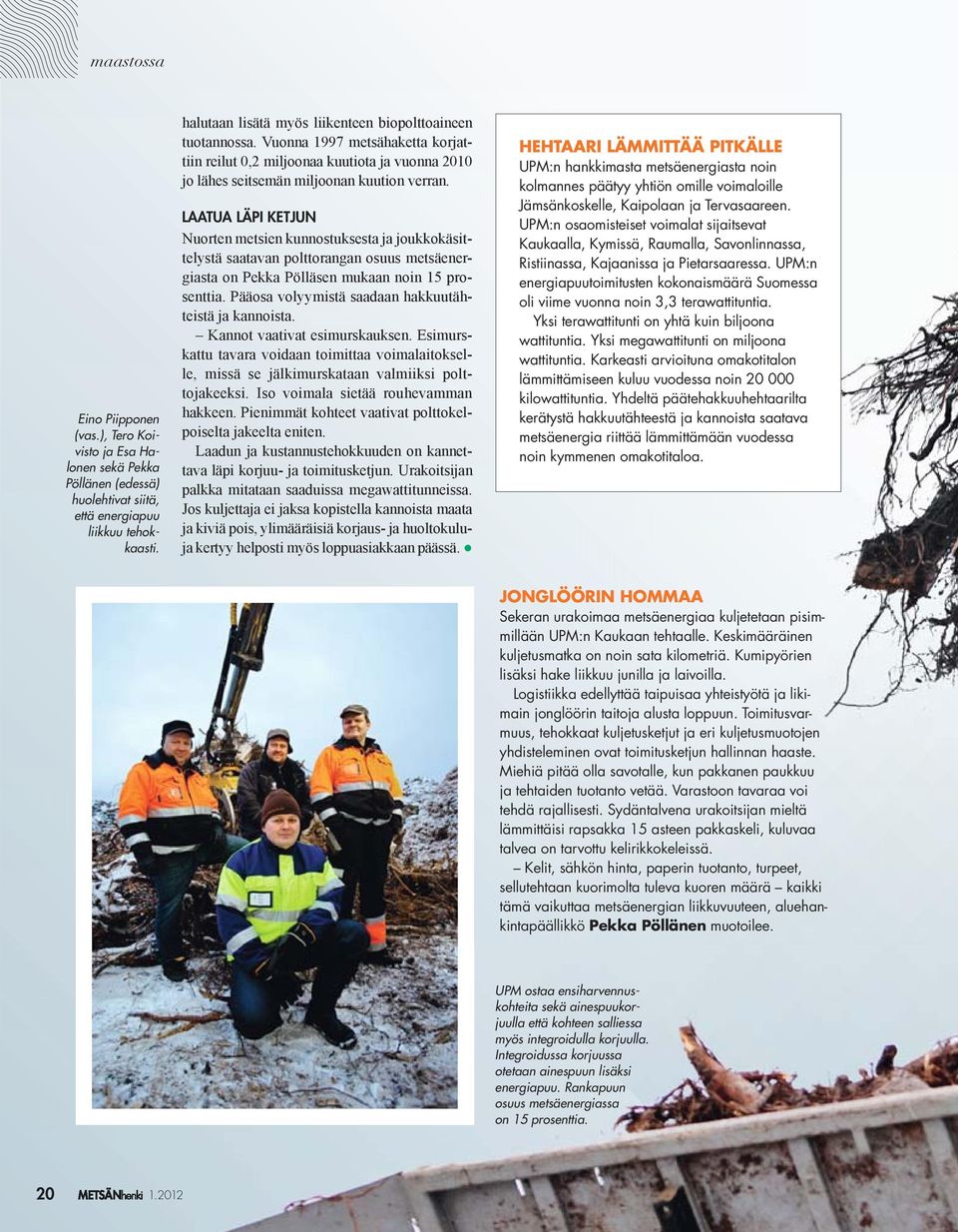 UPM:n osaomisteiset voimalat sijaitsevat Kaukaalla, Kymissä, Raumalla, Savonlinnassa, Ristiinassa, Kajaanissa ja Pietarsaaressa.