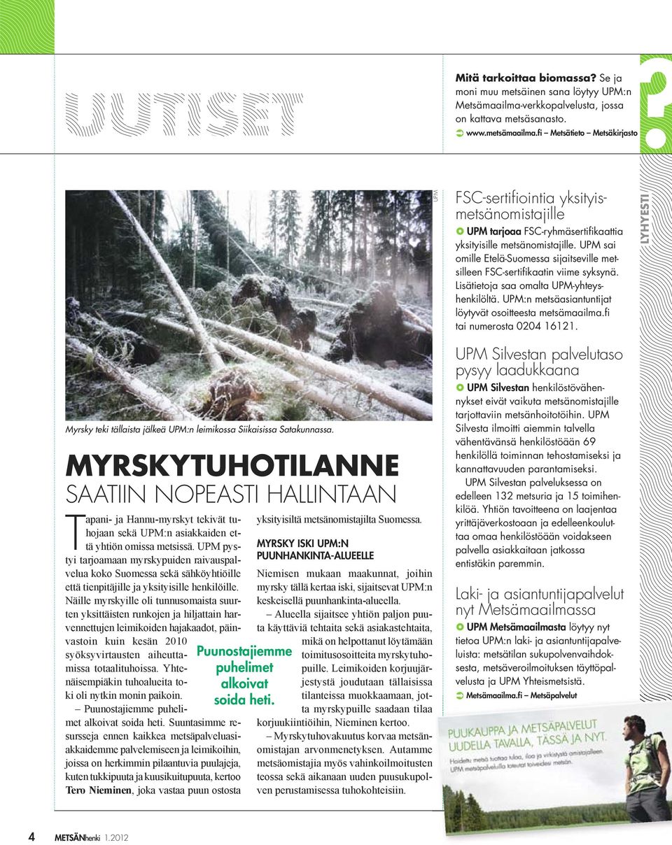 UPM sai omille Etelä-Suomessa sijaitseville metsilleen FSC-sertifikaatin viime syksynä. Lisätietoja saa omalta UPM-yhteyshenkilöltä. UPM:n metsäasiantuntijat löytyvät osoitteesta metsämaailma.