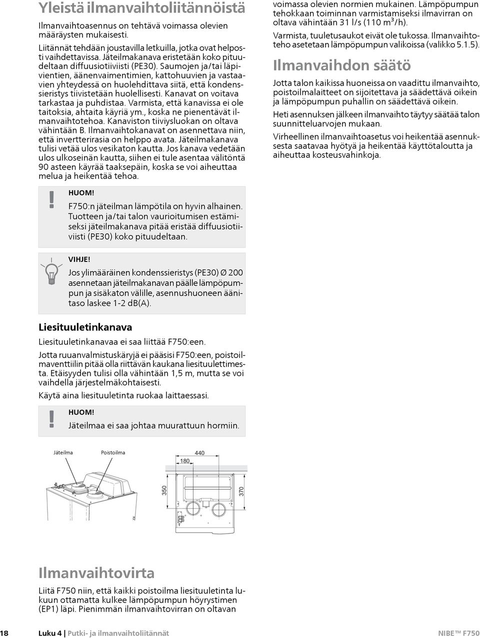 Saumojen ja/tai läpivientien, äänenvaimentimien, kattohuuvien ja vastaavien yhteydessä on huolehdittava siitä, että kondenssieristys tiivistetään huolellisesti.