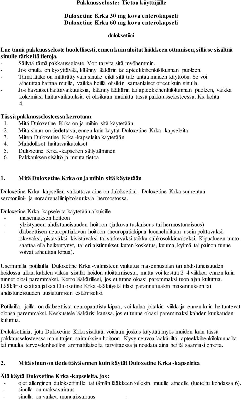 - Tämä lääke on määrätty vain sinulle eikä sitä tule antaa muiden käyttöön. Se voi aiheuttaa haittaa muille, vaikka heillä olisikin samanlaiset oireet kuin sinulla.