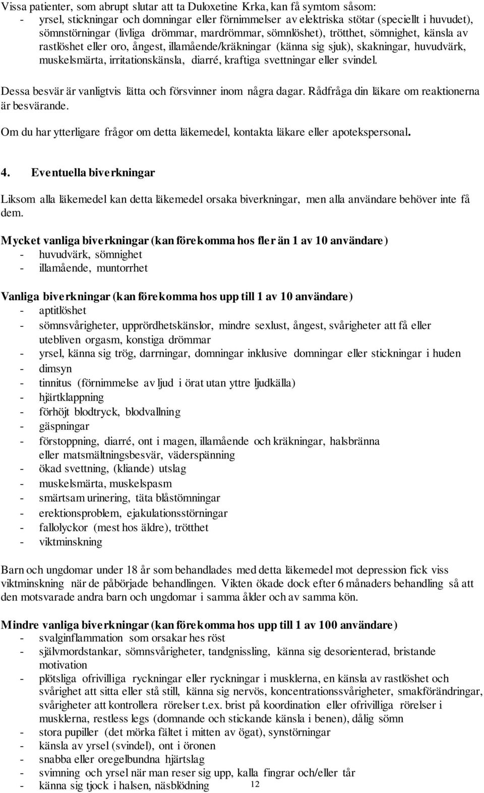 diarré, kraftiga svettningar eller svindel. Dessa besvär är vanligtvis lätta och försvinner inom några dagar. Rådfråga din läkare om reaktionerna är besvärande.