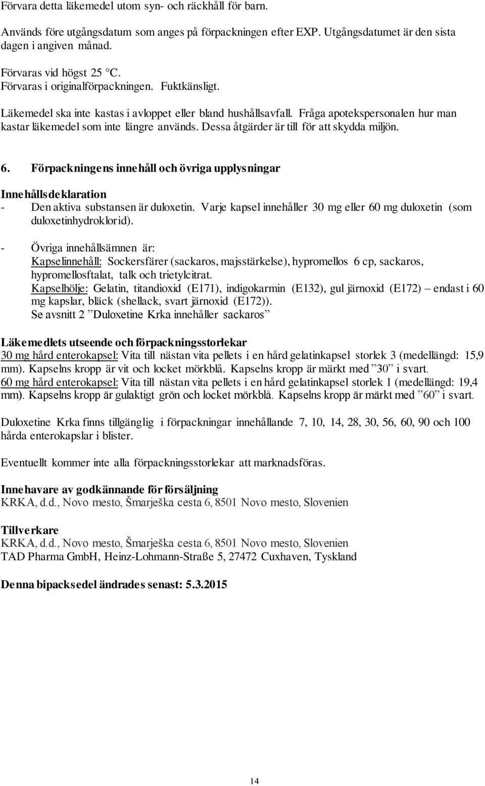 Dessa åtgärder är till för att skydda miljön. 6. Förpackningens innehåll och övriga upplysningar Innehållsdeklaration - Den aktiva substansen är duloxetin.