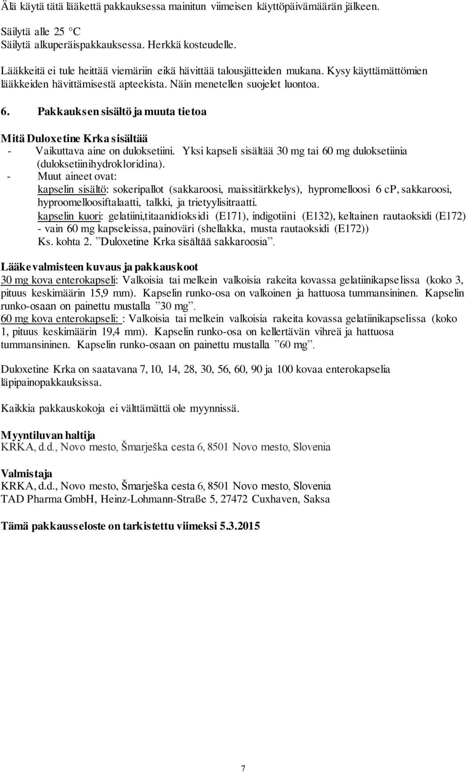 Pakkauksen sisältö ja muuta tietoa Mitä Duloxetine Krka sisältää - Vaikuttava aine on duloksetiini. Yksi kapseli sisältää 30 mg tai 60 mg duloksetiinia (duloksetiinihydrokloridina).