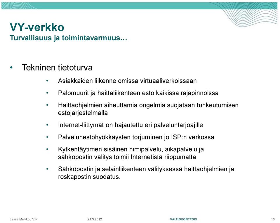 hajautettu eri palveluntarjoajille Palvelunestohyökkäysten torjuminen jo ISP:n verkossa Kytkentäytimen sisäinen nimipalvelu,