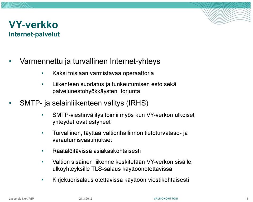 ovat estyneet Turvallinen, täyttää valtionhallinnon tietoturvataso- ja varautumisvaatimukset Räätälöitävissä asiakaskohtaisesti Valtion