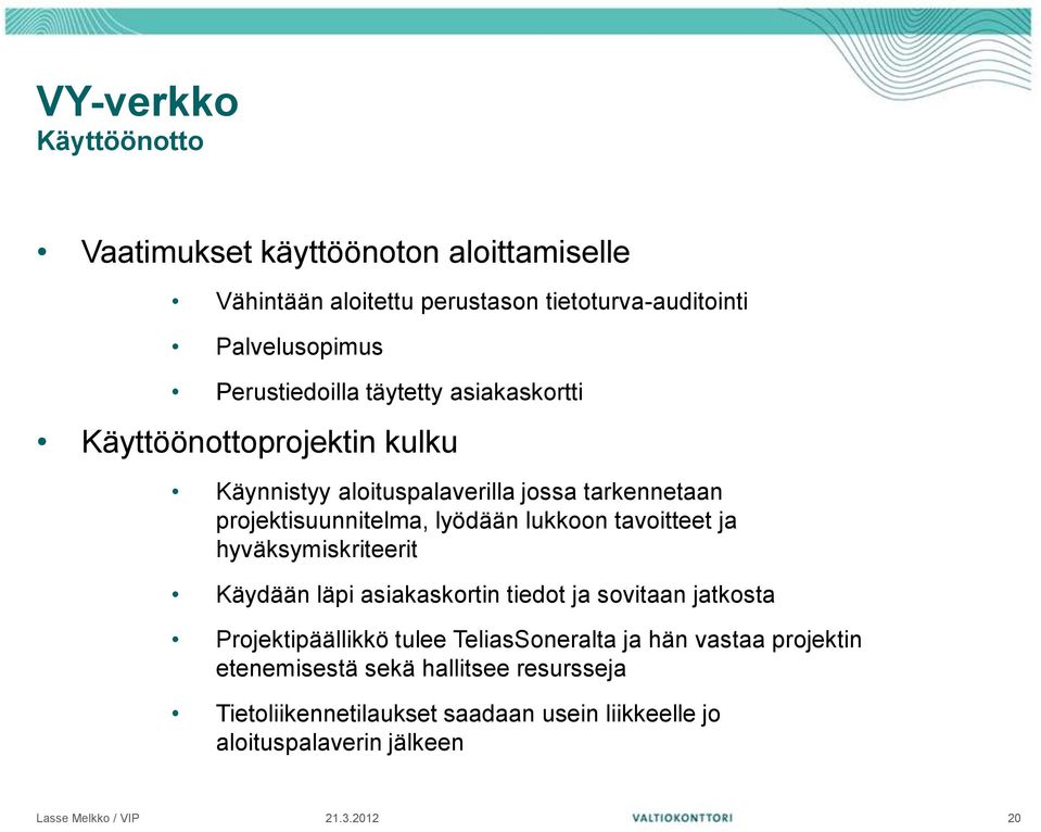 lukkoon tavoitteet ja hyväksymiskriteerit Käydään läpi asiakaskortin tiedot ja sovitaan jatkosta Projektipäällikkö tulee