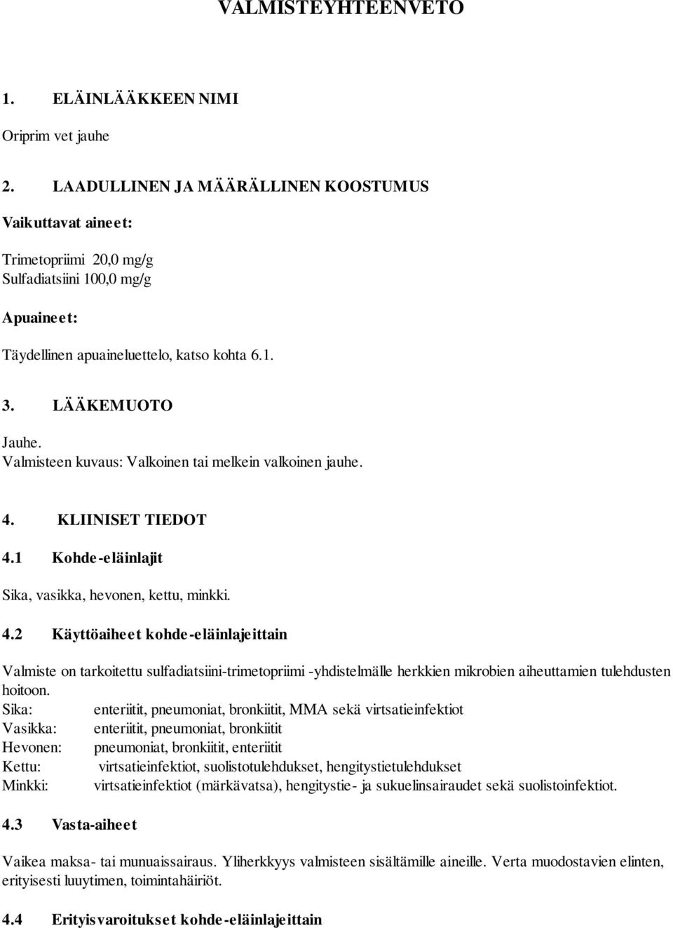 Valmisteen kuvaus: Valkoinen tai melkein valkoinen jauhe. 4.