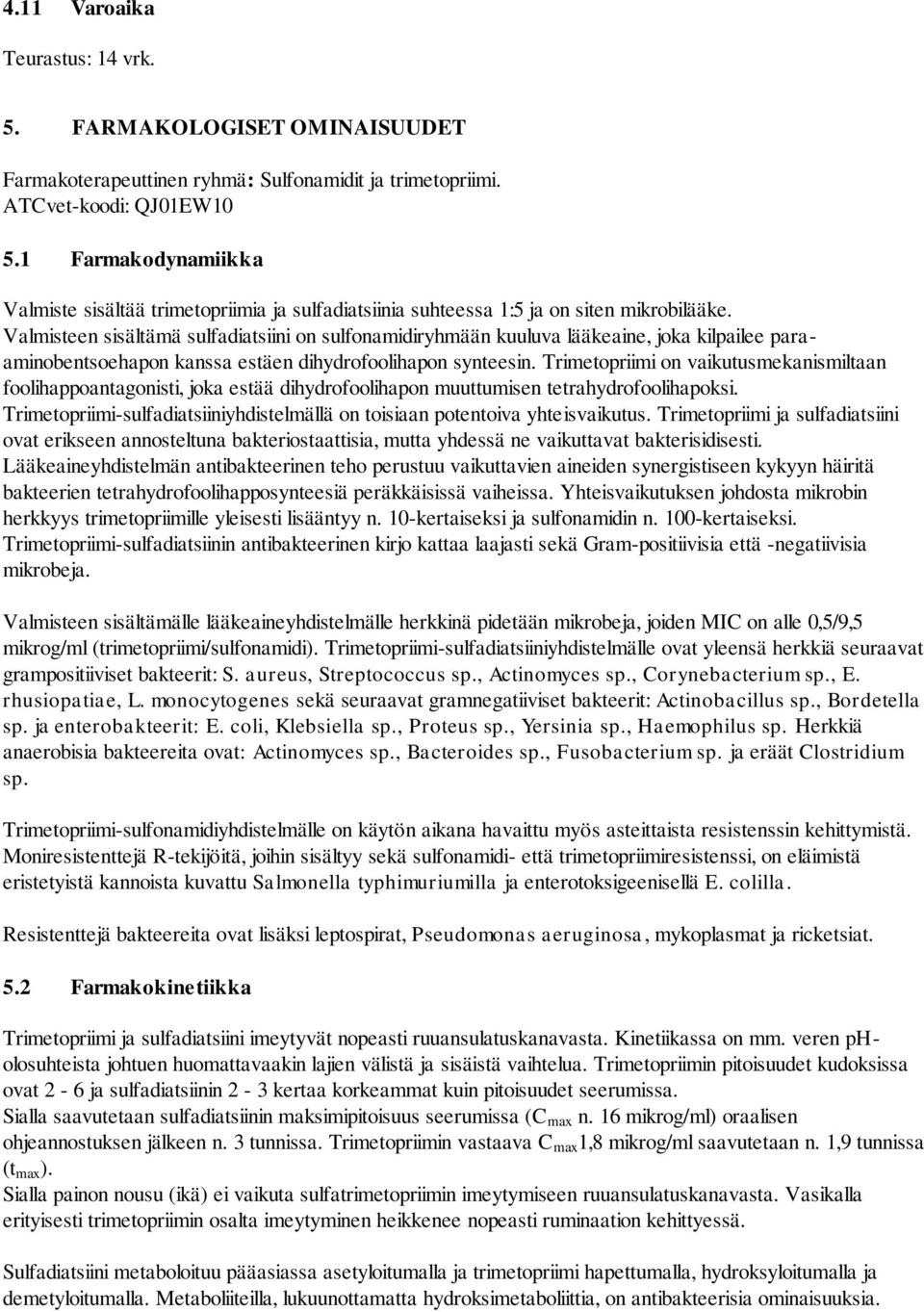 Valmisteen sisältämä sulfadiatsiini on sulfonamidiryhmään kuuluva lääkeaine, joka kilpailee paraaminobentsoehapon kanssa estäen dihydrofoolihapon synteesin.