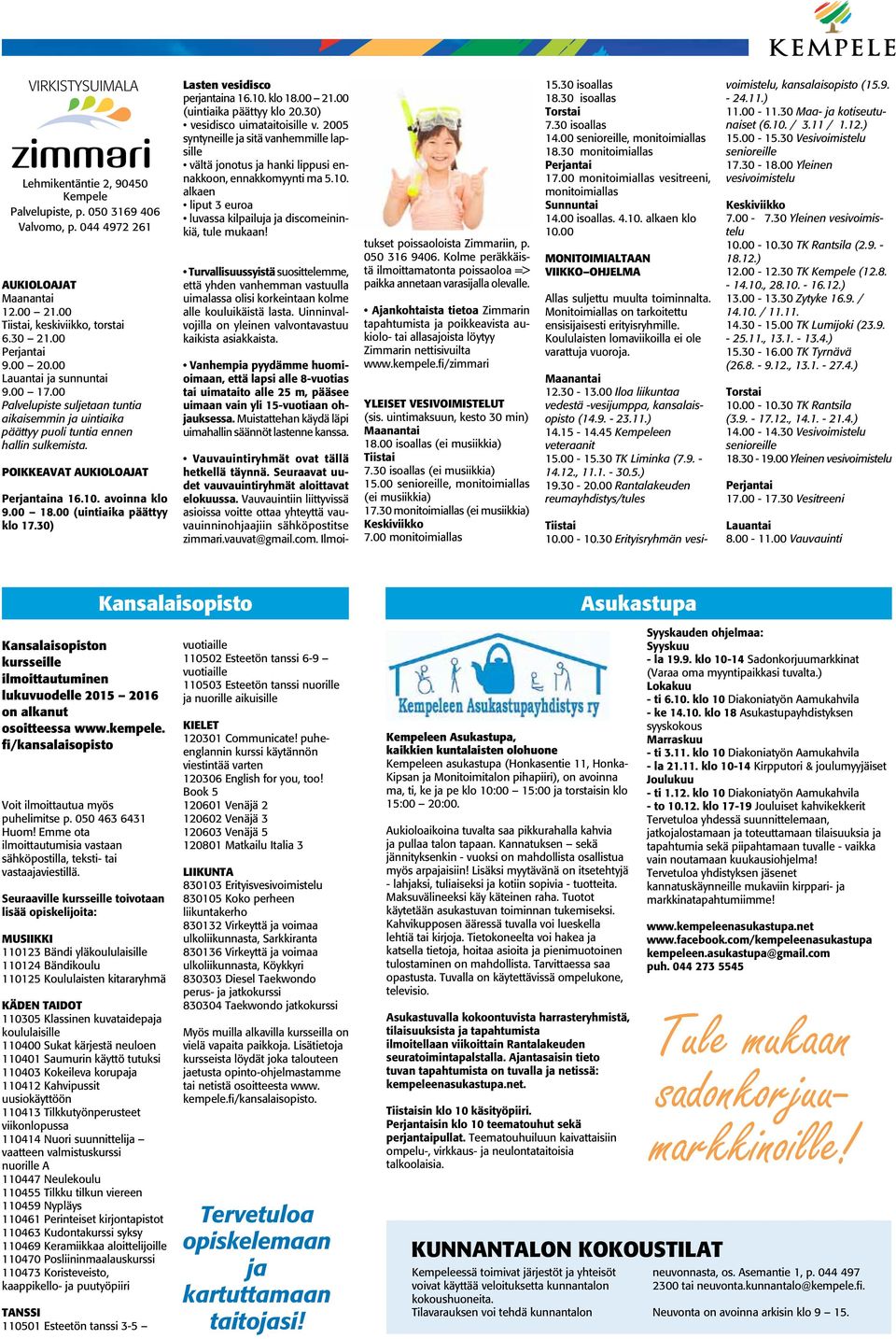 00 (uintiaika päättyy klo 17.30) Lasten vesidisco perjantaina 16.10. klo 18.00 21.00 (uintiaika päättyy klo 20.30) vesidisco uimataitoisille v.