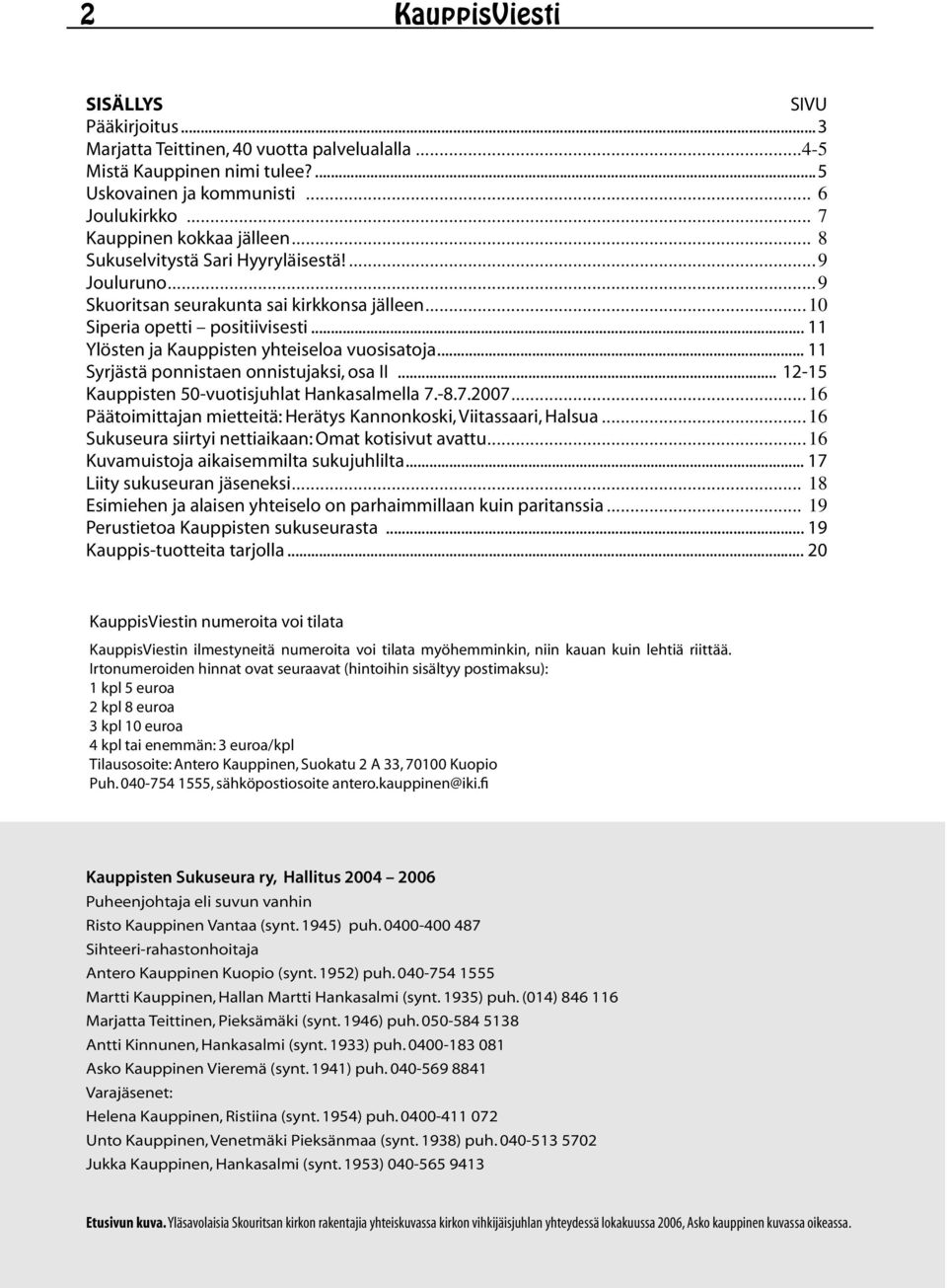 .. 11 Syrjästä ponnistaen onnistujaksi, osa II... 12-15 Kauppisten 50-vuotisjuhlat Hankasalmella 7.-8.7.2007...16 Päätoimittajan mietteitä: Herätys Kannonkoski, Viitassaari, Halsua.