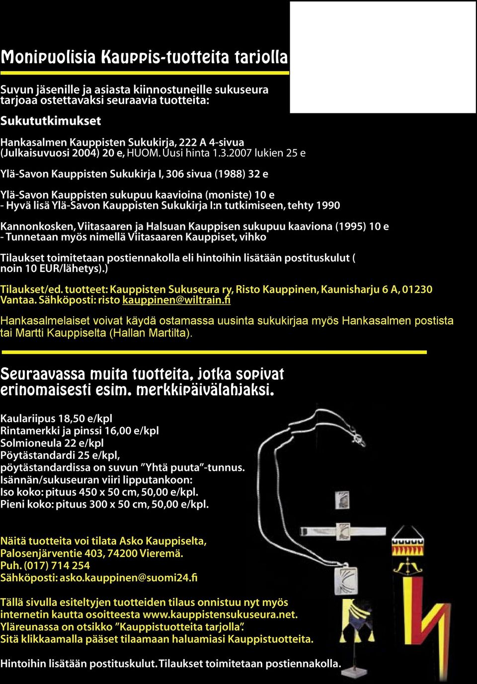 Ylä-Savon Kauppisten Sukukirja I, 306 sivua (1988) 32 e Ylä-Savon Kauppisten sukupuu kaavioina (moniste) 10 e - Hyvä lisä Ylä-Savon Kauppisten Sukukirja I:n tutkimiseen, tehty 1990 Kannonkosken,