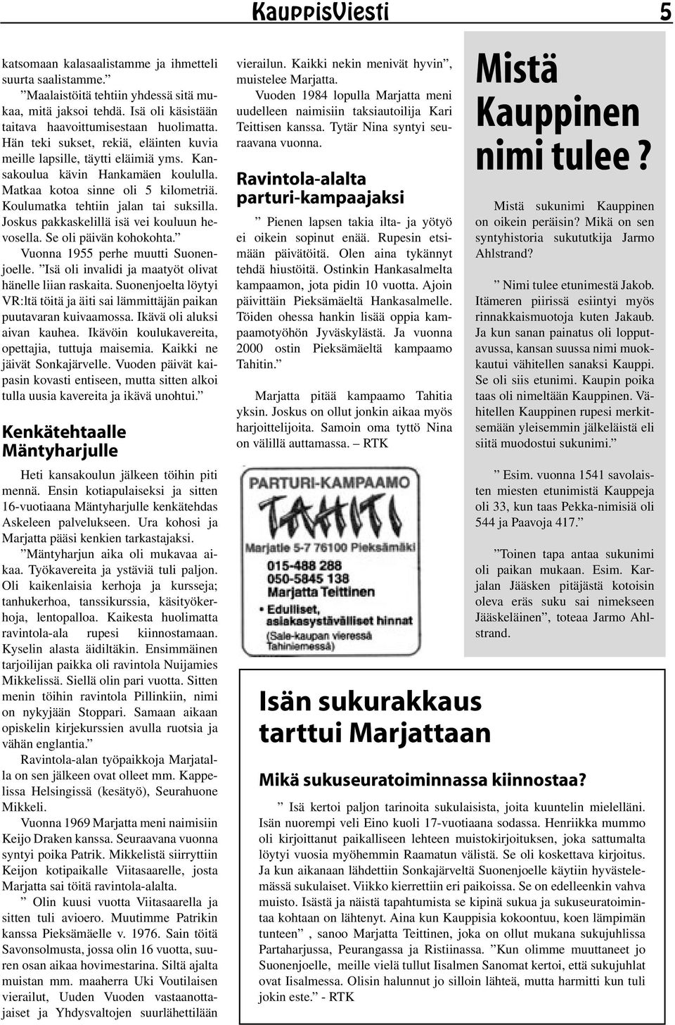 Joskus pakkaskelillä isä vei kouluun hevosella. Se oli päivän kohokohta. Vuonna 1955 perhe muutti Suonenjoelle. Isä oli invalidi ja maatyöt olivat hänelle liian raskaita.