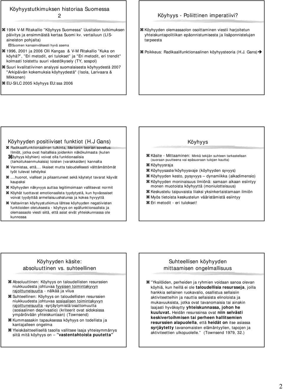 , Eri metodit, eri tulokset ja "Eri metodit, eri trendit" kolmasti toistettu suuri väestökysely (TY, sospol) Suuri kvalitatiivinen analyysi suomalaisesta köyhyydestä 27 "Arkipäivän kokemuksia