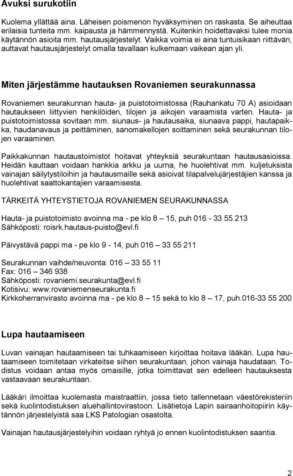 Miten järjestämme hautauksen Rovaniemen seurakunnassa Rovaniemen seurakunnan hauta- ja puistotoimistossa (Rauhankatu 70 A) asioidaan hautaukseen liittyvien henkilöiden, tilojen ja aikojen varaamista