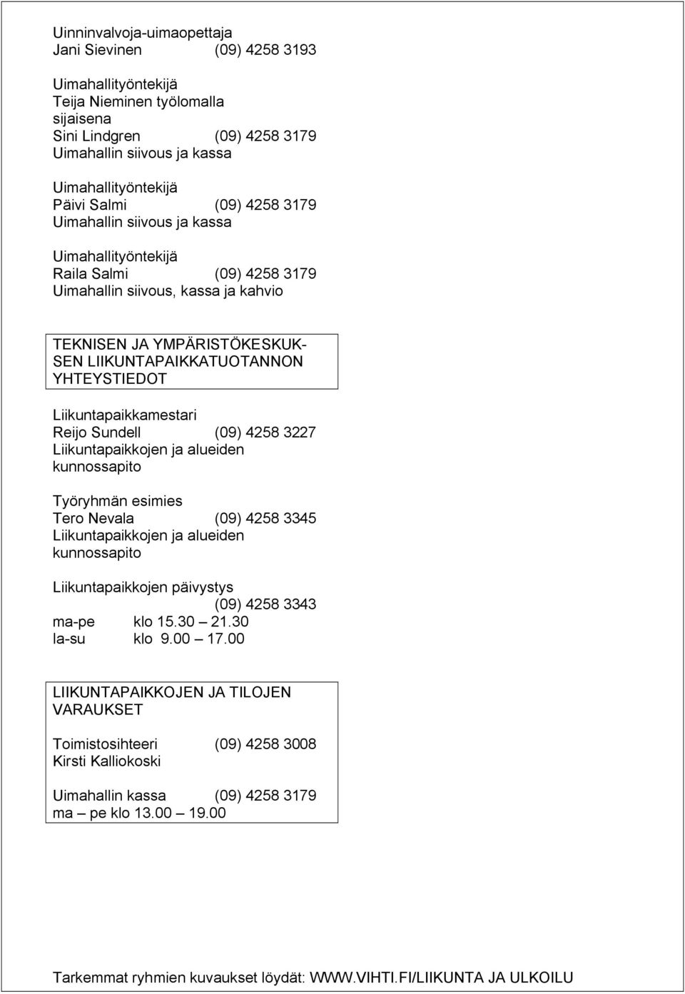 YHTEYSTIEDOT Liikuntapaikkamestari Reijo Sundell (09) 4258 3227 Liikuntapaikkojen ja alueiden kunnossapito Työryhmän esimies Tero Nevala (09) 4258 3345 Liikuntapaikkojen ja alueiden kunnossapito