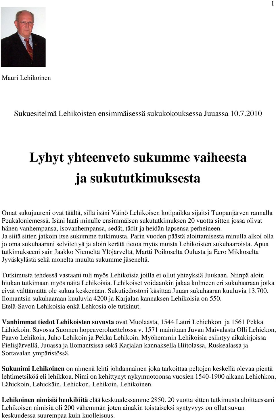 Isäni laati minulle ensimmäisen sukututkimuksen 20 vuotta sitten jossa olivat hänen vanhempansa, isovanhempansa, sedät, tädit ja heidän lapsensa perheineen.