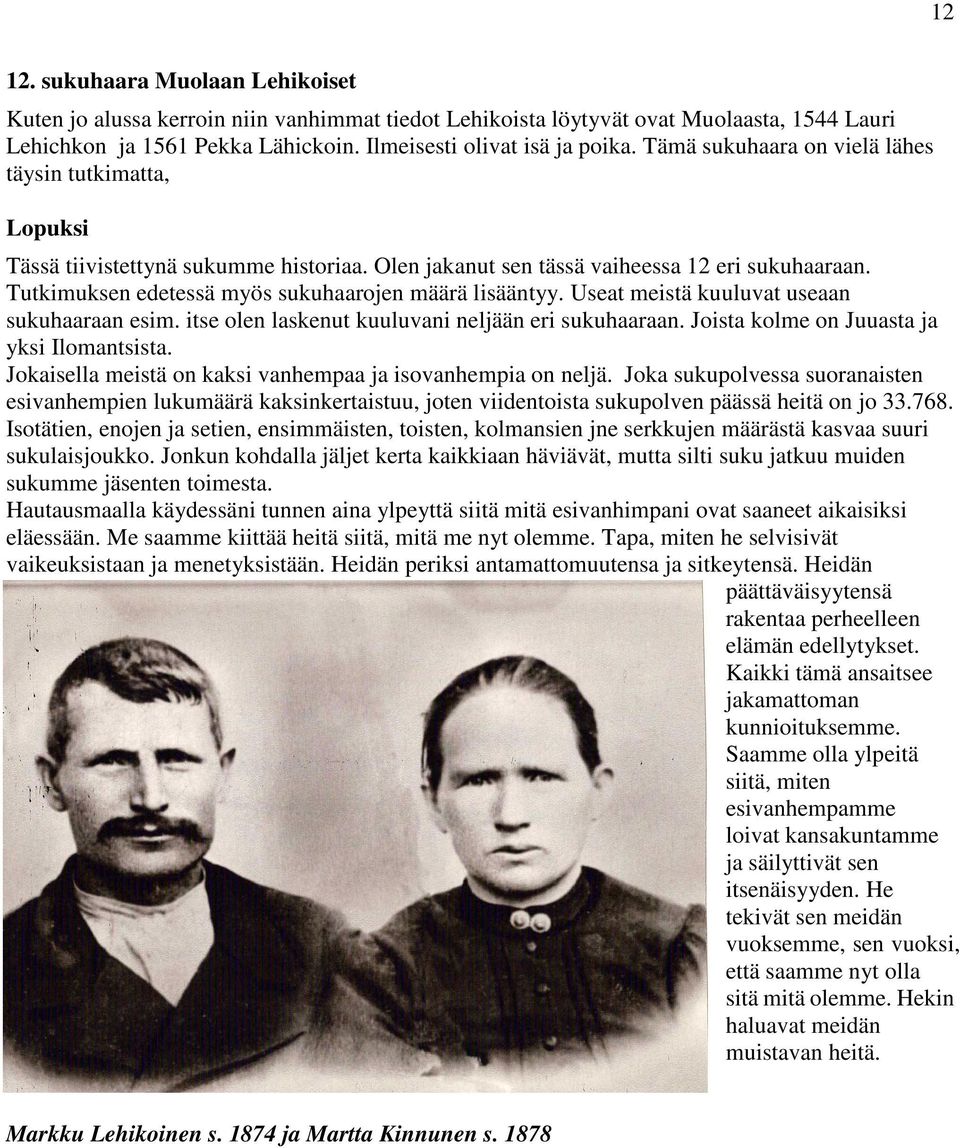 Tutkimuksen edetessä myös sukuhaarojen määrä lisääntyy. Useat meistä kuuluvat useaan sukuhaaraan esim. itse olen laskenut kuuluvani neljään eri sukuhaaraan.