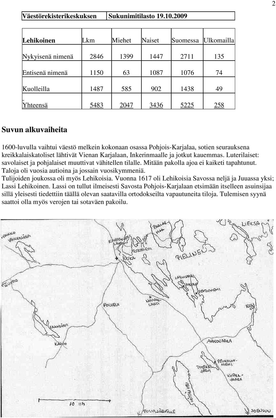 alkuvaiheita 1600-luvulla vaihtui väestö melkein kokonaan osassa Pohjois-Karjalaa, sotien seurauksena kreikkalaiskatoliset lähtivät Vienan Karjalaan, Inkerinmaalle ja jotkut kauemmas.