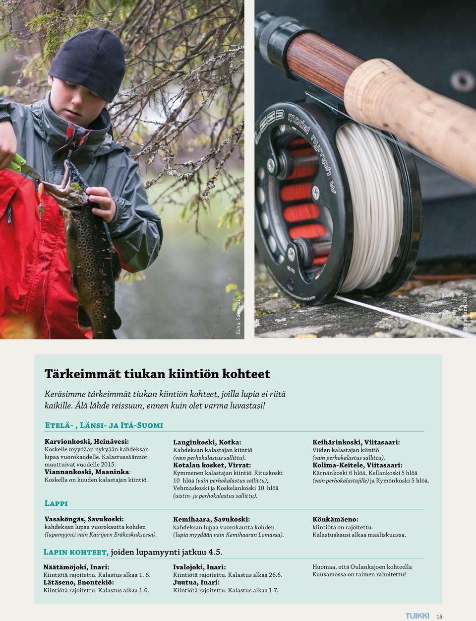 Viannankoski, Maaninka: Koskella on kuuden kalastajan kiintiö. Lappi Vasaköngäs, Savukoski: kahdeksan lupaa vuorokautta kohden (lupamyynti vain Kairijoen Eräkeskuksessa).