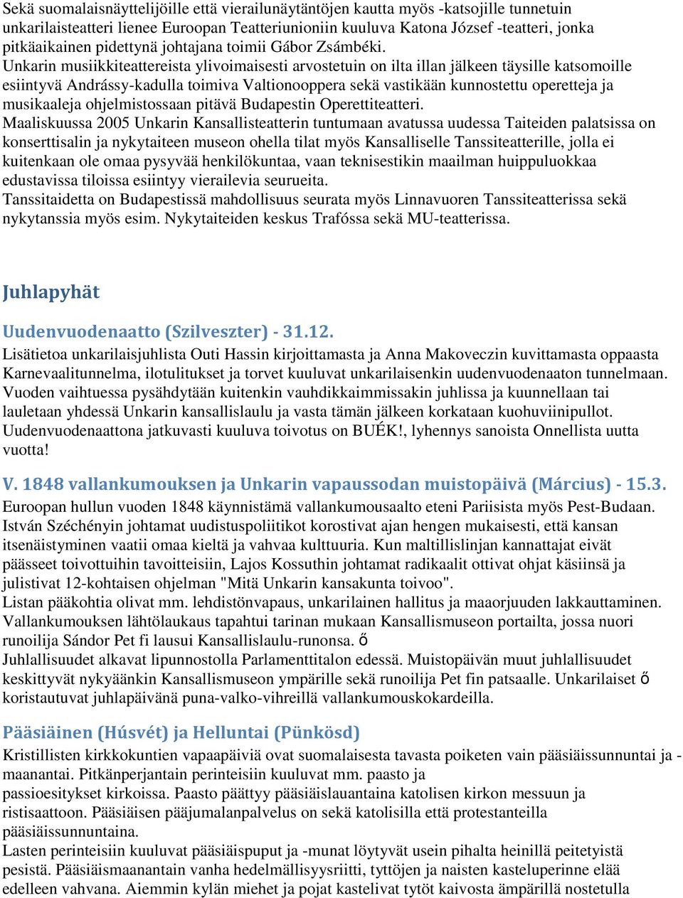 Unkarin musiikkiteattereista ylivoimaisesti arvostetuin on ilta illan jälkeen täysille katsomoille esiintyvä Andrássy-kadulla toimiva Valtionooppera sekä vastikään kunnostettu operetteja ja