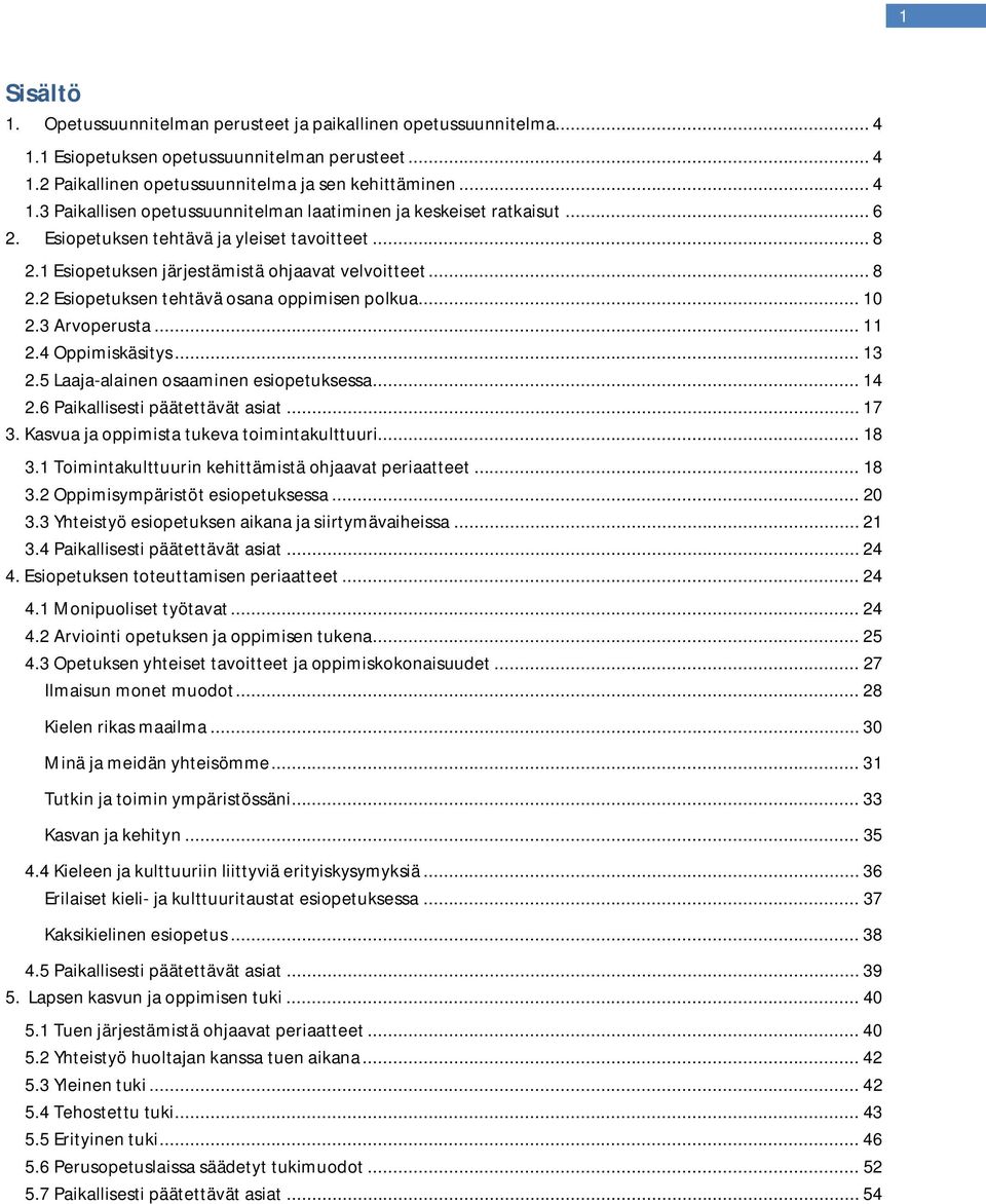 4 Oppimiskäsitys... 13 2.5 Laaja-alainen osaaminen esiopetuksessa... 14 2.6 Paikallisesti päätettävät asiat... 17 3. Kasvua ja oppimista tukeva toimintakulttuuri... 18 3.