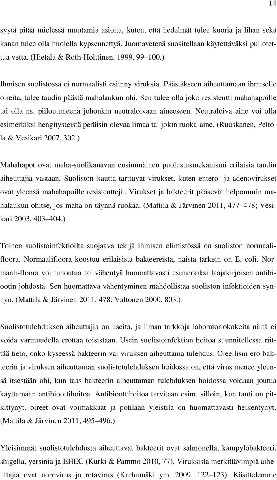 Sen tulee olla joko resistentti mahahapoille tai olla ns. piiloutuneena johonkin neutraloivaan aineeseen.