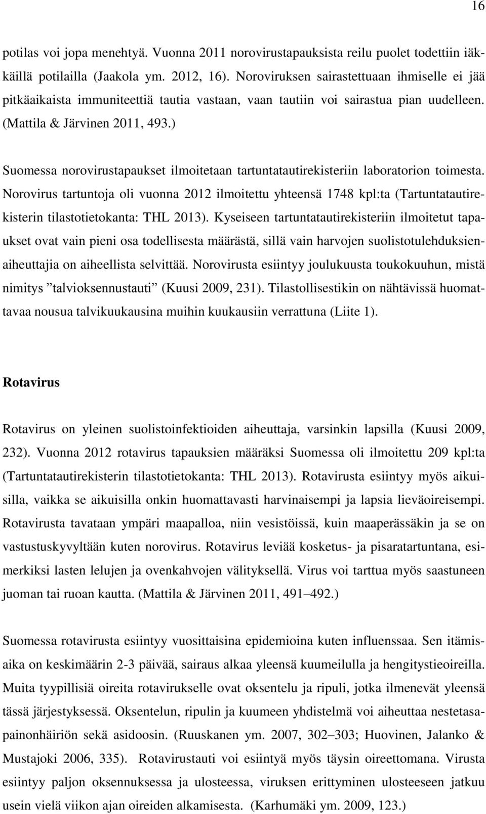 ) Suomessa norovirustapaukset ilmoitetaan tartuntatautirekisteriin laboratorion toimesta.