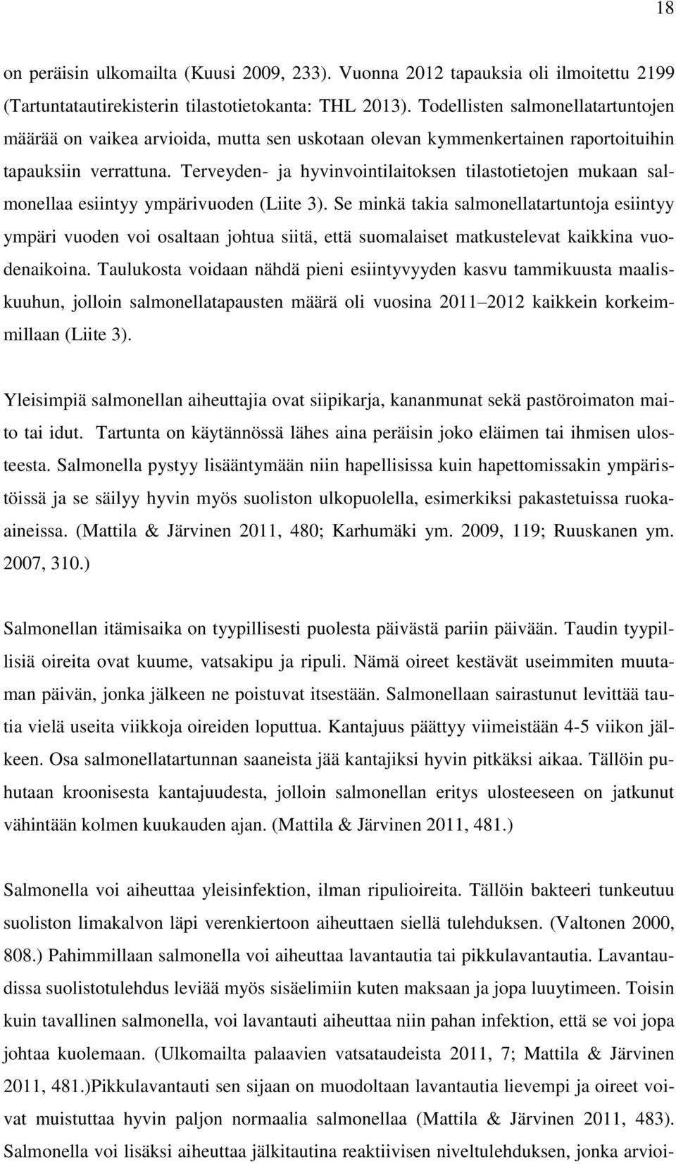 Terveyden- ja hyvinvointilaitoksen tilastotietojen mukaan salmonellaa esiintyy ympärivuoden (Liite 3).