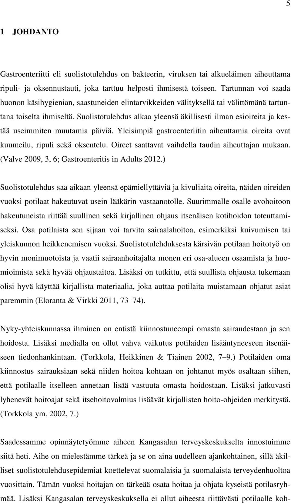 Suolistotulehdus alkaa yleensä äkillisesti ilman esioireita ja kestää useimmiten muutamia päiviä. Yleisimpiä gastroenteriitin aiheuttamia oireita ovat kuumeilu, ripuli sekä oksentelu.