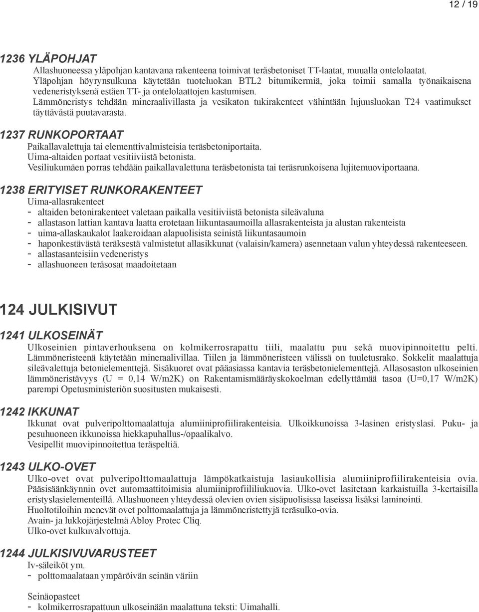 Lämmöneristys tehdään mineraalivillasta ja vesikaton tukirakenteet vähintään lujuusluokan T24 vaatimukset täyttävästä puutavarasta.