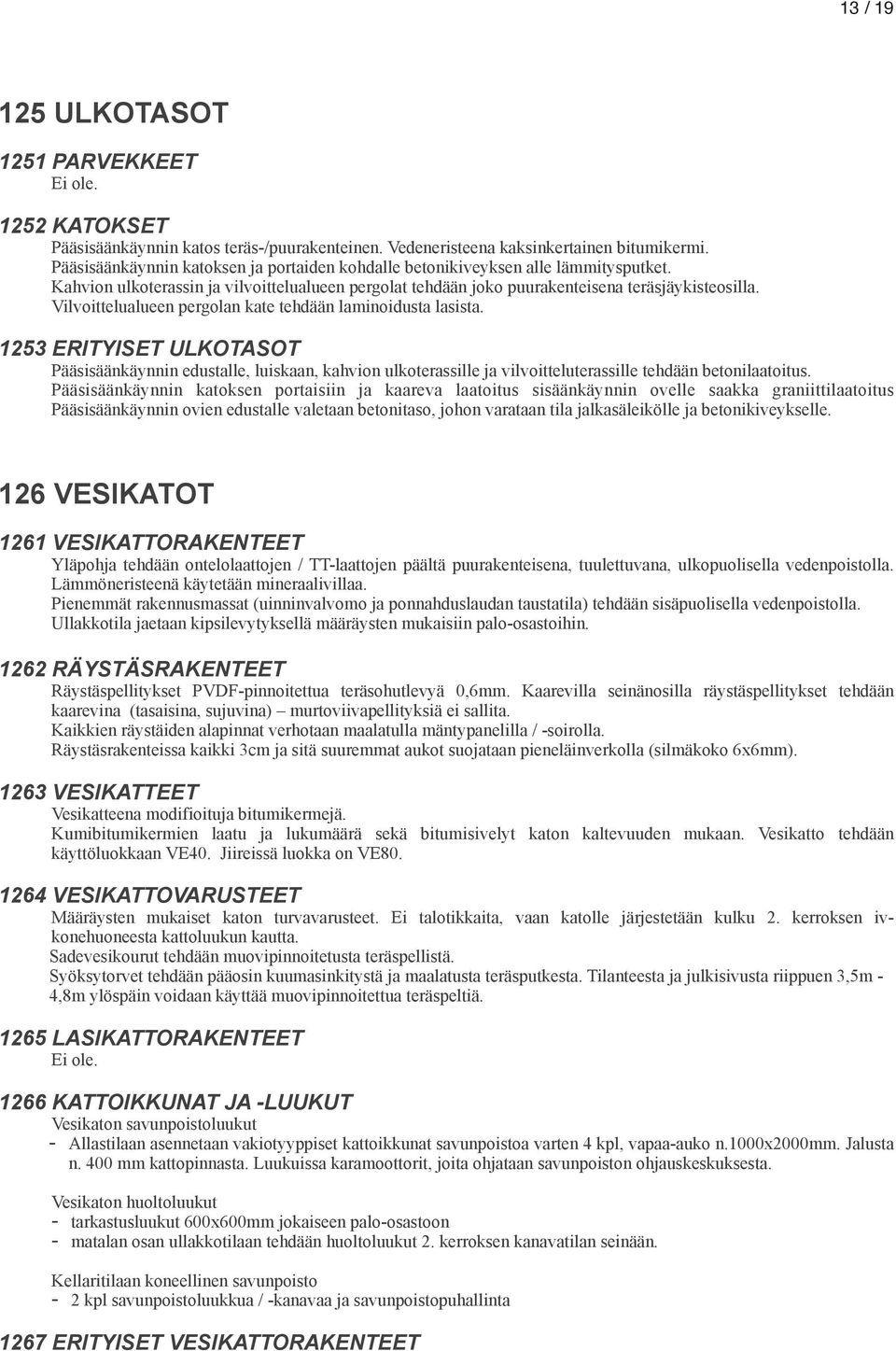 Vilvoittelualueen pergolan kate tehdään laminoidusta lasista. 1253 ERITYISET ULKOTASOT Pääsisäänkäynnin edustalle, luiskaan, kahvion ulkoterassille ja vilvoitteluterassille tehdään betonilaatoitus.