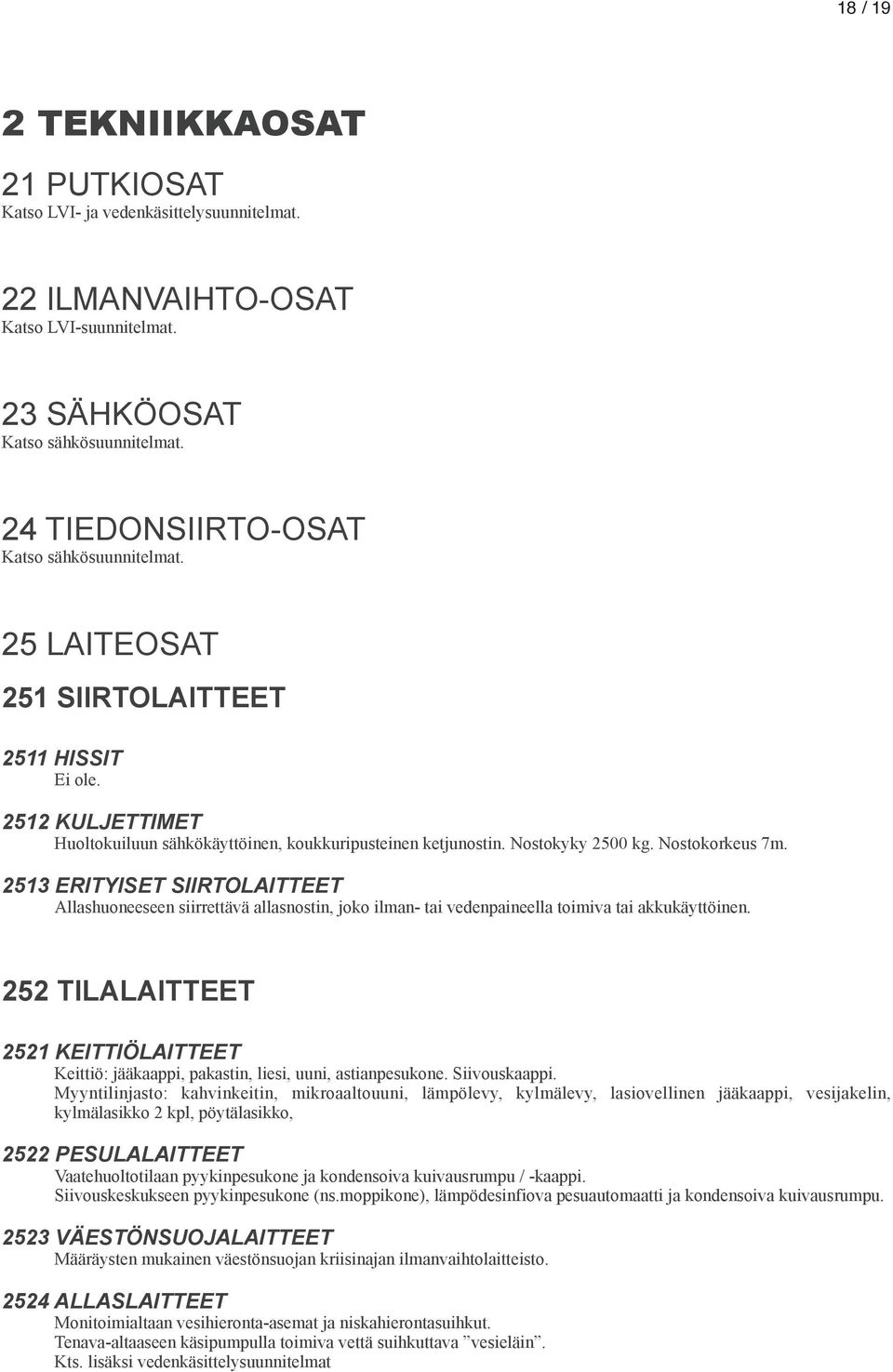 Nostokorkeus 7m. 2513 ERITYISET SIIRTOLAITTEET Allashuoneeseen siirrettävä allasnostin, joko ilman- tai vedenpaineella toimiva tai akkukäyttöinen.