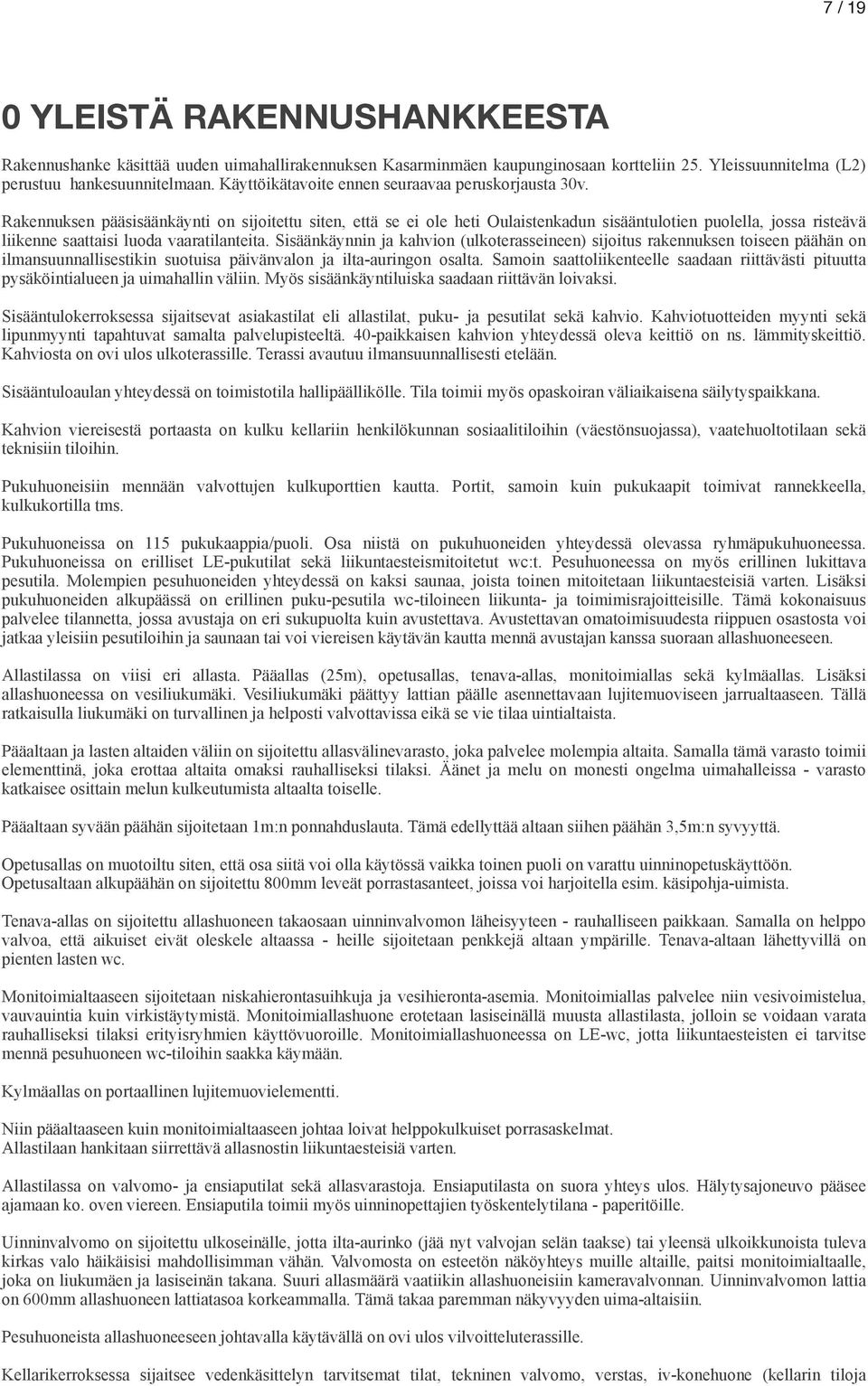 Rakennuksen pääsisäänkäynti on sijoitettu siten, että se ei ole heti Oulaistenkadun sisääntulotien puolella, jossa risteävä liikenne saattaisi luoda vaaratilanteita.