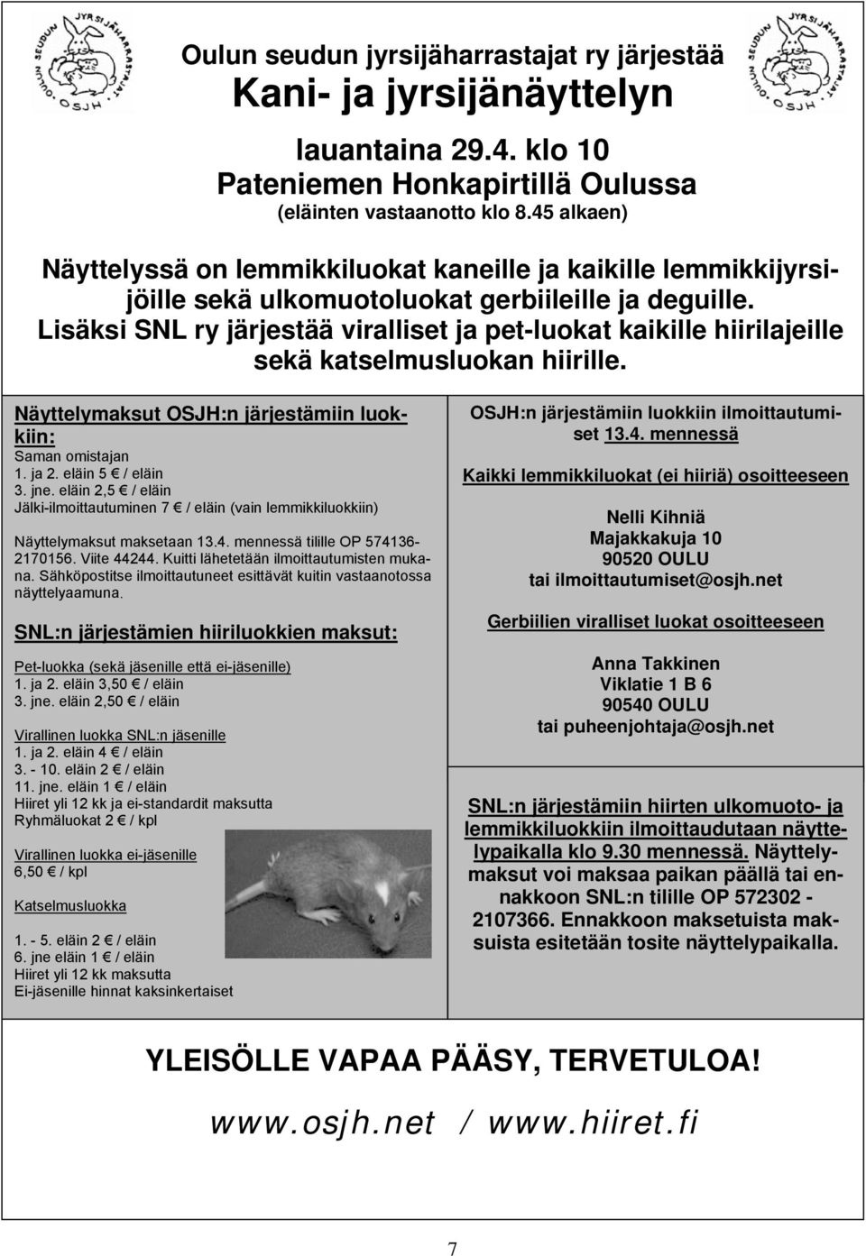 Lisäksi SNL ry järjestää viralliset ja pet-luokat kaikille hiirilajeille sekä katselmusluokan hiirille. Näyttelymaksut OSJH:n järjestämiin luokkiin: Saman omistajan 1. ja 2. eläin 5 / eläin 3. jne.