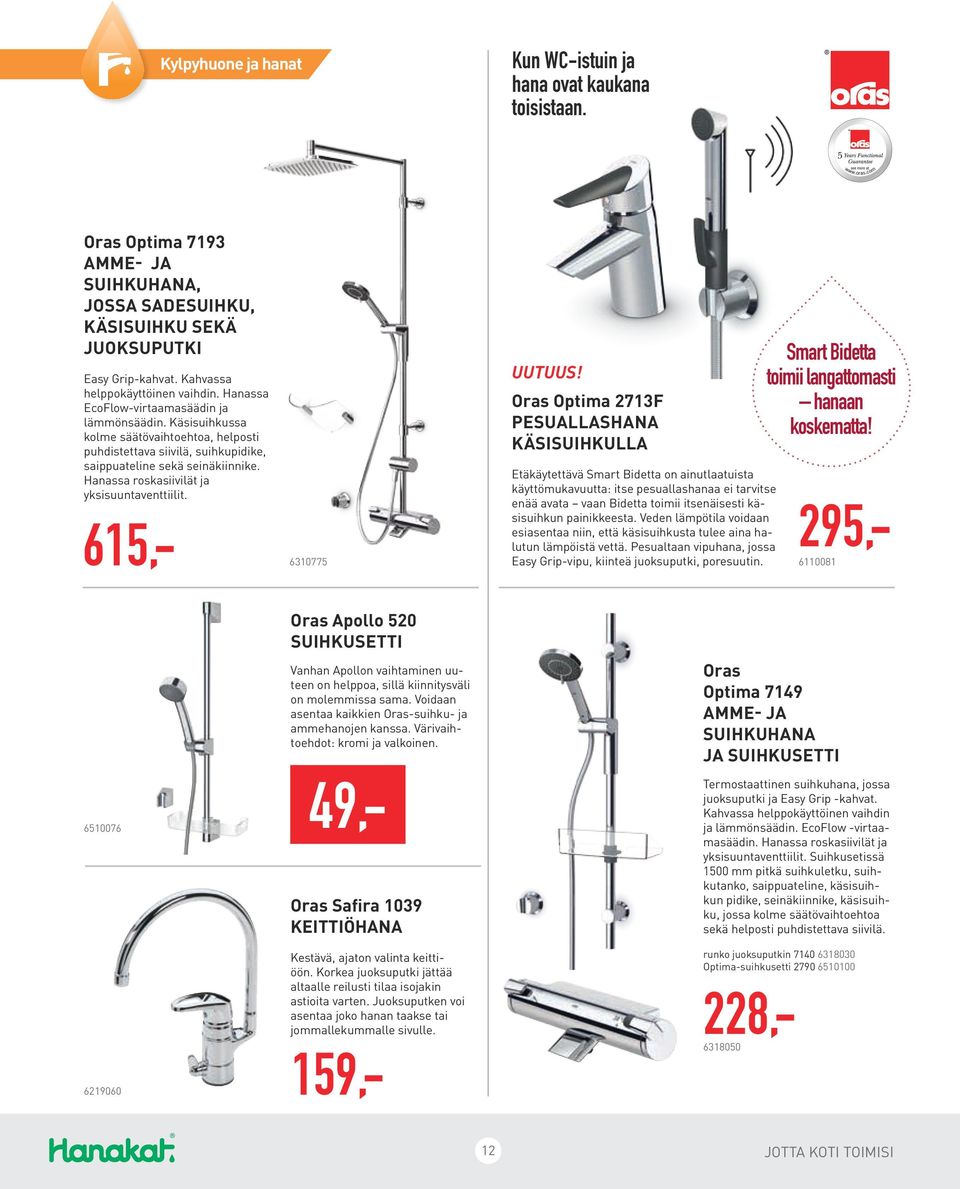 Hanassa roskasiivilät ja yksisuuntaventtiilit. 615,- 6310775 UUTUUS! Oras Optima 2713F PESUALLASHANA KÄSISUIHKULLA Smart Bidetta toimii langattomasti hanaan koskematta!