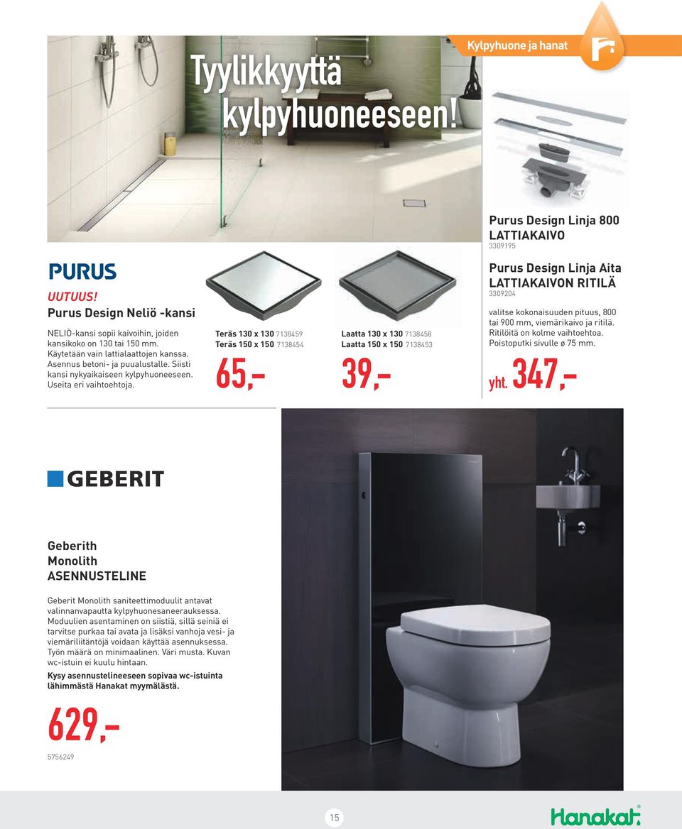 Teräs 130 x 130 7138459 Teräs 150 x 150 7138454 65,- Laatta 130 x 130 7138458 Laatta 150 x 150 7138453 39,- Purus Design Linja Aita LATTIAKAIVON RITILÄ 3309204 valitse kokonaisuuden pituus, 800 tai