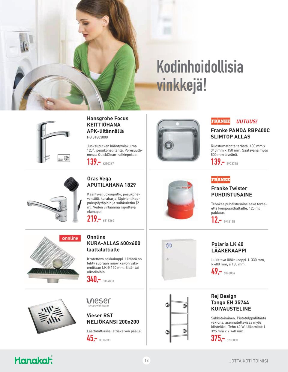 139,- 5923758 Oras Vega APUTILAHANA 1829 Kääntyvä juoksuputki, pesukoneventtiili, kuraharja, läpivientikappale/pöytäpidin ja suihkuletku (2 m). Veden virtaamaa rajoittava ekonappi.