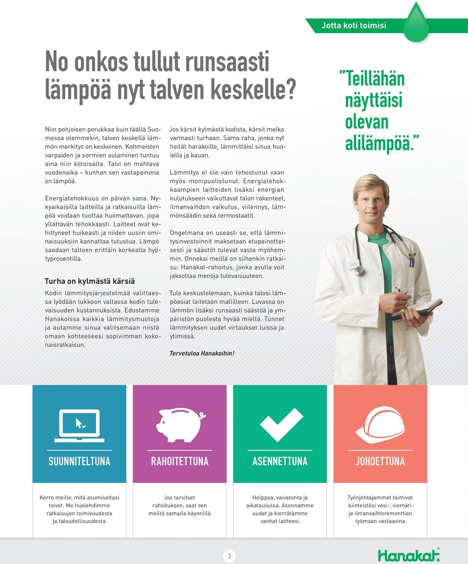 Nykyaikaisilla laitteilla ja ratkaisuilla lämpöä voidaan tuottaa huomattavan, jopa yllättävän tehokkaasti. Laitteet ovat kehittyneet huikeasti ja niiden uusiin ominaisuuksiin kannattaa tutustua.