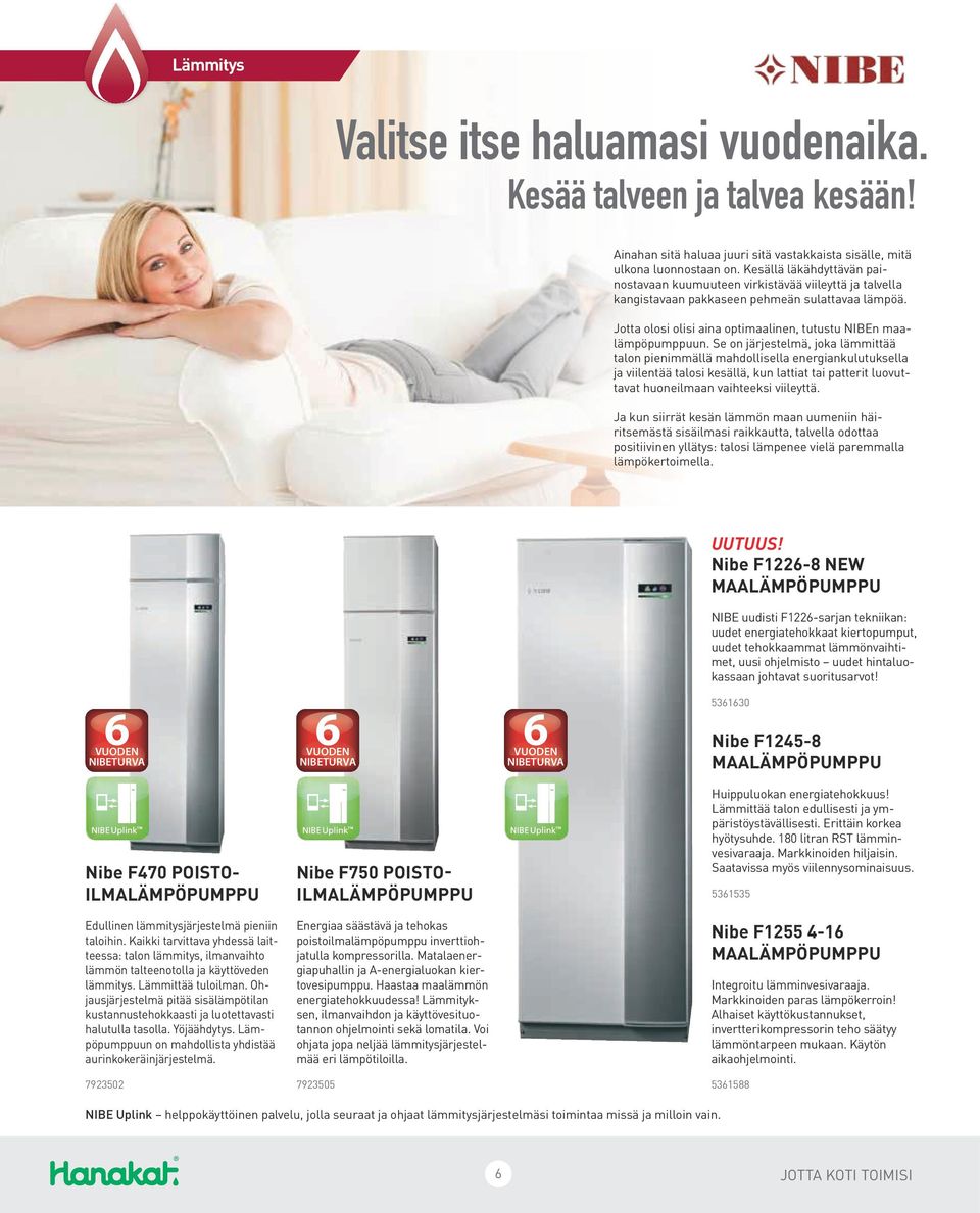 Se on järjestelmä, joka lämmittää talon pienimmällä mahdollisella energiankulutuksella ja viilentää talosi kesällä, kun lattiat tai patterit luovuttavat huoneilmaan vaihteeksi viileyttä.