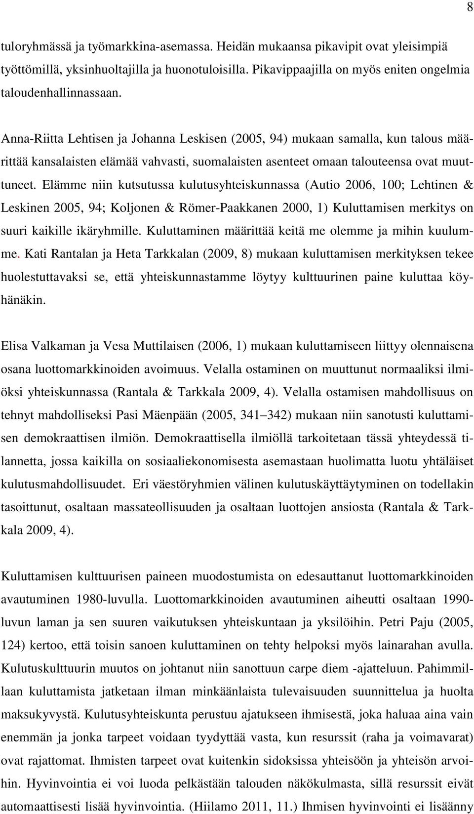 Elämme niin kutsutussa kulutusyhteiskunnassa (Autio 2006, 100; Lehtinen & Leskinen 2005, 94; Koljonen & Römer-Paakkanen 2000, 1) Kuluttamisen merkitys on suuri kaikille ikäryhmille.