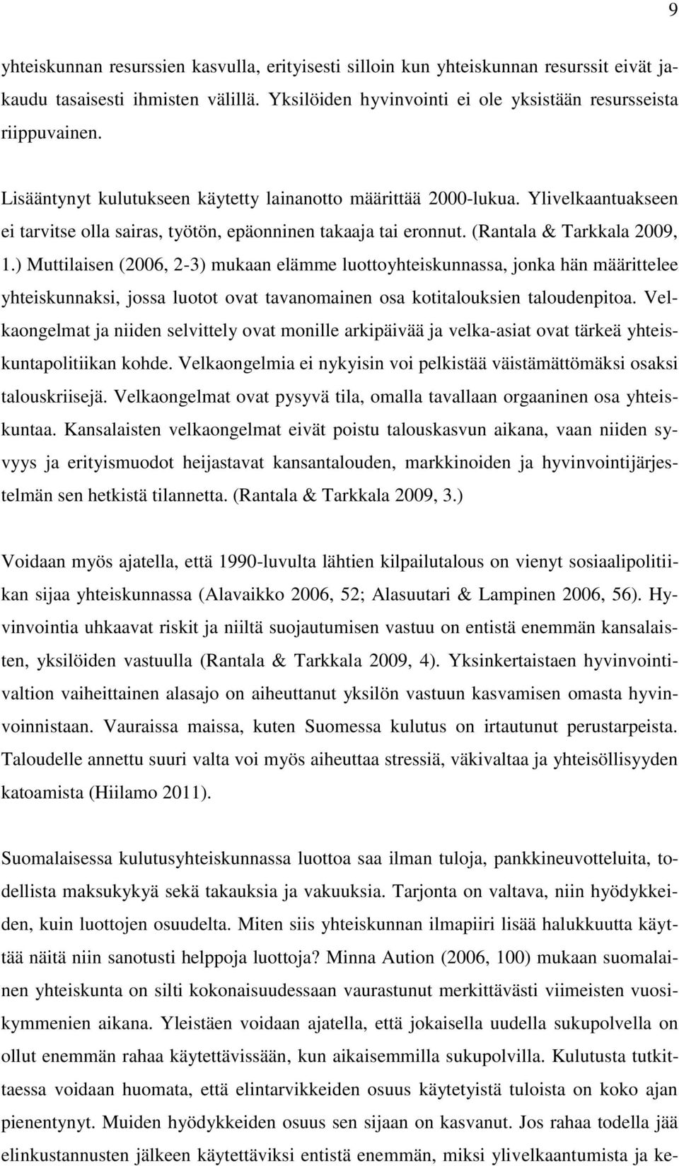 ) Muttilaisen (2006, 2-3) mukaan elämme luottoyhteiskunnassa, jonka hän määrittelee yhteiskunnaksi, jossa luotot ovat tavanomainen osa kotitalouksien taloudenpitoa.