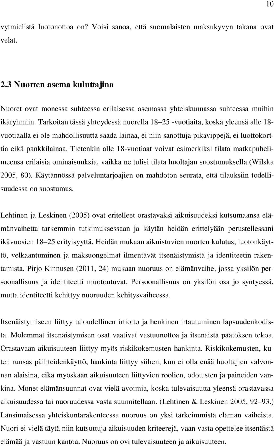 Tarkoitan tässä yhteydessä nuorella 18 25 -vuotiaita, koska yleensä alle 18- vuotiaalla ei ole mahdollisuutta saada lainaa, ei niin sanottuja pikavippejä, ei luottokorttia eikä pankkilainaa.