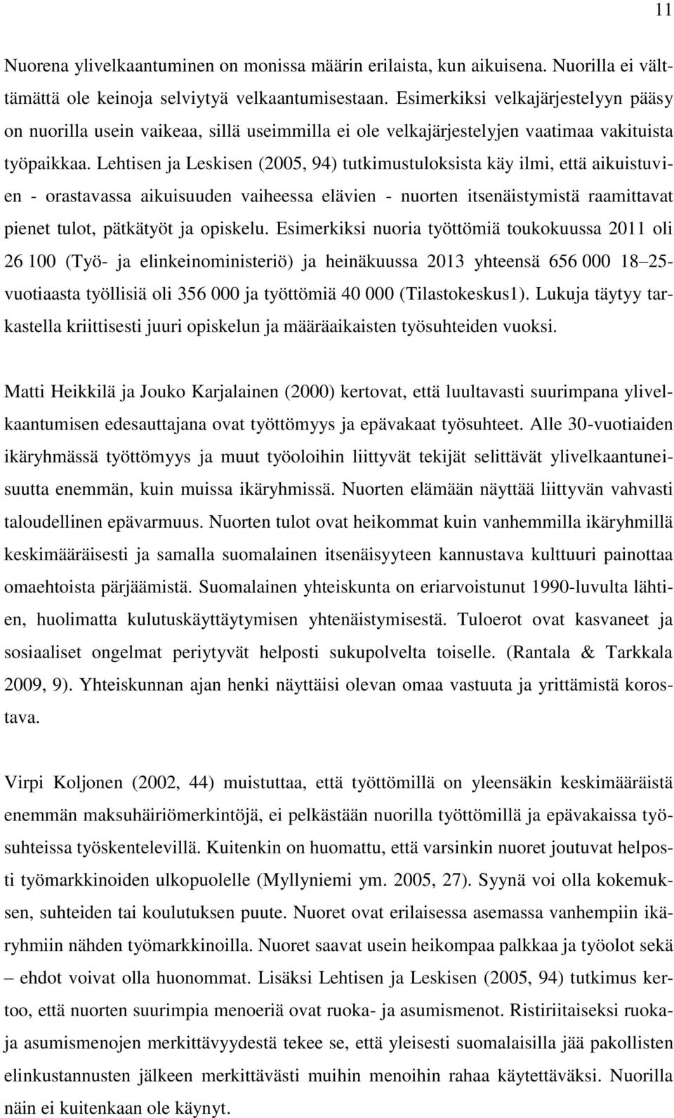 Lehtisen ja Leskisen (2005, 94) tutkimustuloksista käy ilmi, että aikuistuvien - orastavassa aikuisuuden vaiheessa elävien - nuorten itsenäistymistä raamittavat pienet tulot, pätkätyöt ja opiskelu.