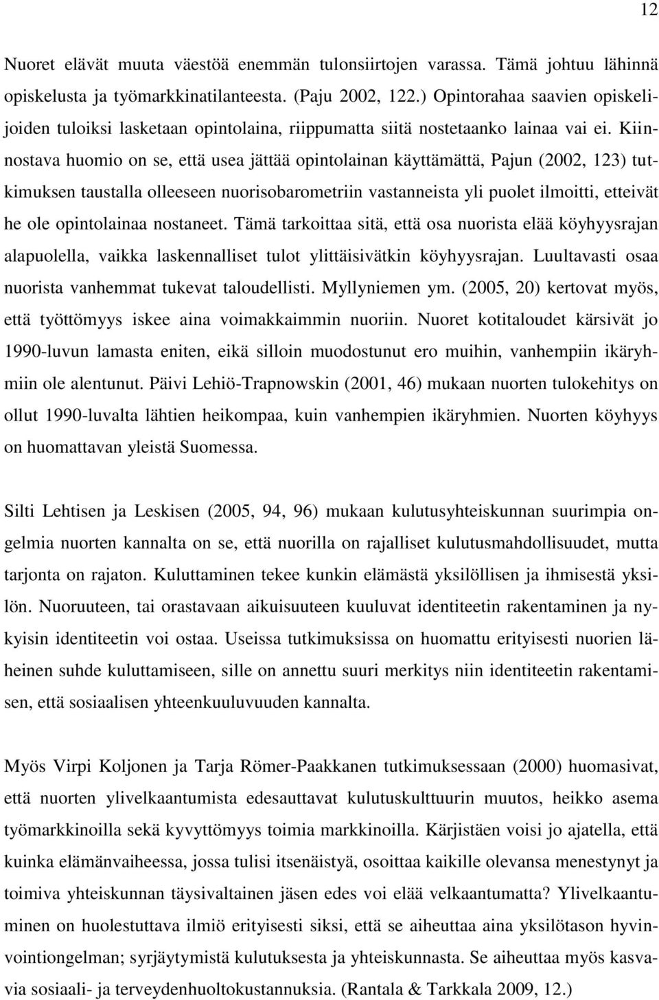 Kiinnostava huomio on se, että usea jättää opintolainan käyttämättä, Pajun (2002, 123) tutkimuksen taustalla olleeseen nuorisobarometriin vastanneista yli puolet ilmoitti, etteivät he ole