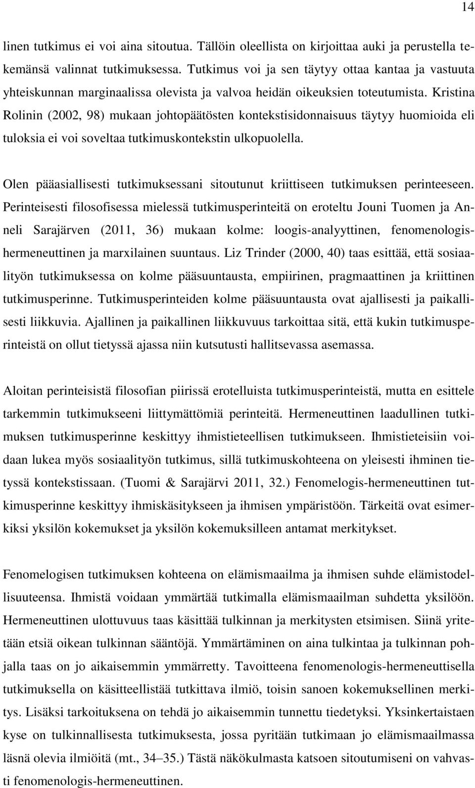 Kristina Rolinin (2002, 98) mukaan johtopäätösten kontekstisidonnaisuus täytyy huomioida eli tuloksia ei voi soveltaa tutkimuskontekstin ulkopuolella.