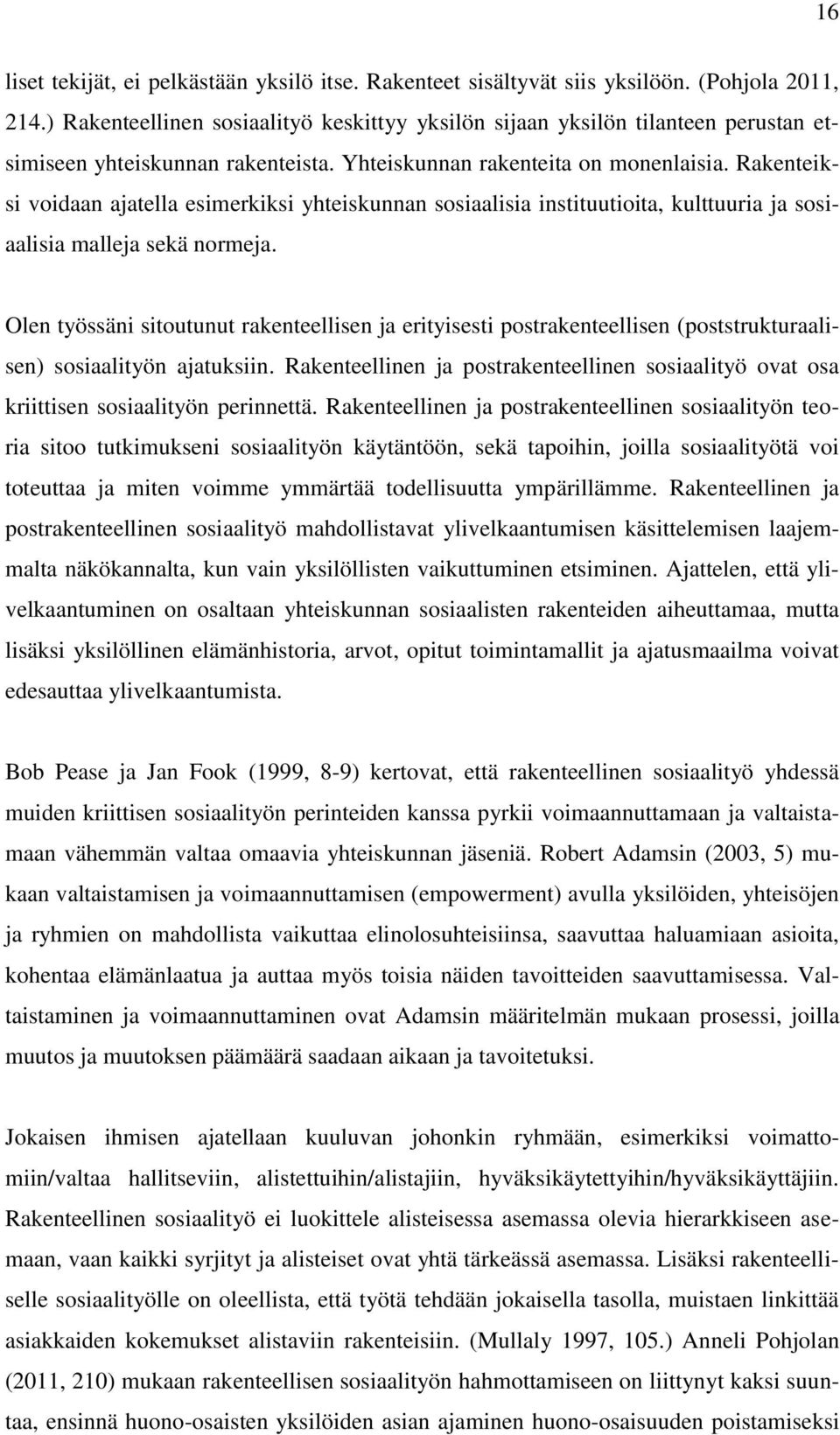 Rakenteiksi voidaan ajatella esimerkiksi yhteiskunnan sosiaalisia instituutioita, kulttuuria ja sosiaalisia malleja sekä normeja.