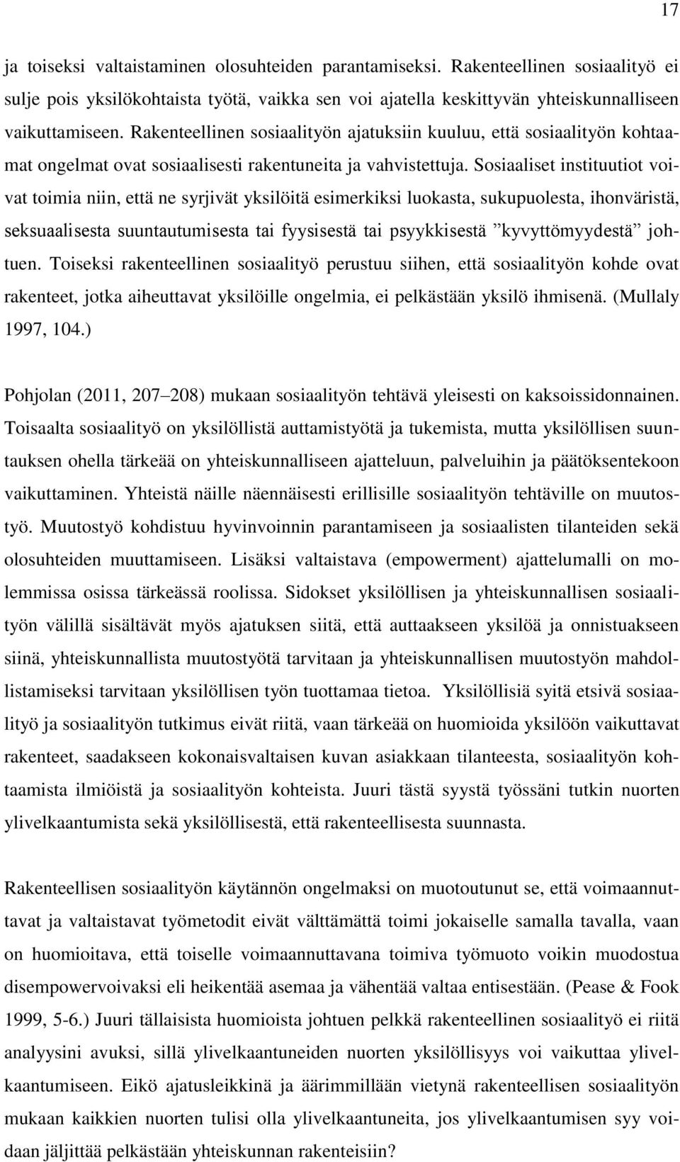 Sosiaaliset instituutiot voivat toimia niin, että ne syrjivät yksilöitä esimerkiksi luokasta, sukupuolesta, ihonväristä, seksuaalisesta suuntautumisesta tai fyysisestä tai psyykkisestä