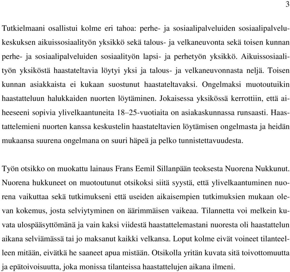 Toisen kunnan asiakkaista ei kukaan suostunut haastateltavaksi. Ongelmaksi muotoutuikin haastatteluun halukkaiden nuorten löytäminen.